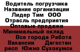 Водитель погрузчика › Название организации ­ Лидер Тим, ООО › Отрасль предприятия ­ Оптовые продажи › Минимальный оклад ­ 23 401 - Все города Работа » Вакансии   . Дагестан респ.,Южно-Сухокумск г.